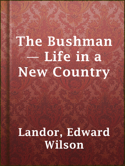 Title details for The Bushman — Life in a New Country by Edward Wilson Landor - Available